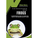 The Best Practices for Keeping and Breeding Frogs: A Comprehensive Guide to Caring For, Habitat and Breeding Healthy Frogs