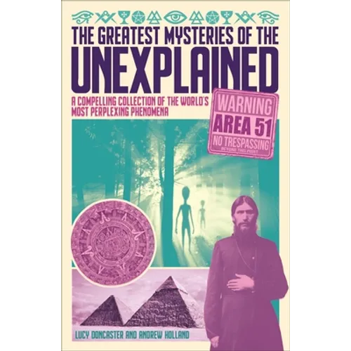 The Greatest Mysteries of the Unexplained: A Compelling Collection of the World's Most Perplexing Phenomena