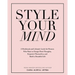 Style Your Mind: A Workbook and Lifestyle Guide For Women Who Want to Design Their Thoughts, Empower Themselves, and Build a Beautiful Life