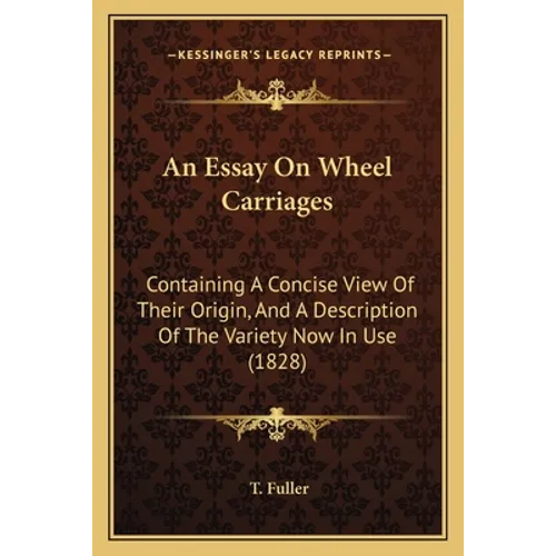 An Essay On Wheel Carriages: Containing A Concise View Of Their Origin, And A Description Of The Variety Now In Use (1828)