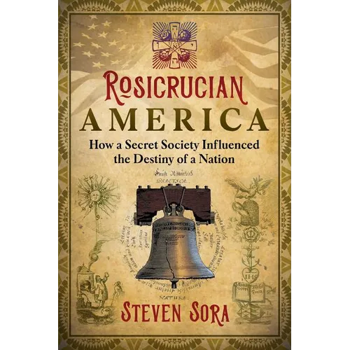 Rosicrucian America: How a Secret Society Influenced the Destiny of a Nation