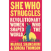 She Who Struggles: Revolutionary Women Who Shaped the World