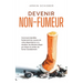 Devenir non-fumeur Comment identifier facilement les causes de votre dépendance à la nicotine, les éliminer étape par étape et arrêter de fumer durabl