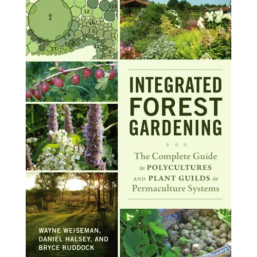 Integrated Forest Gardening: The Complete Guide to Polycultures and Plant Guilds in Permaculture Systems