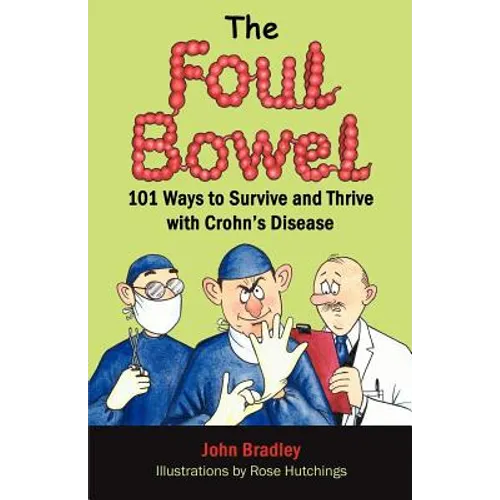 The Foul Bowel: 101 Ways to Survive and Thrive With Crohn's Disease