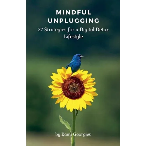 Mindful Unplugging: 27 Strategies for a Digital Detox Lifestyle