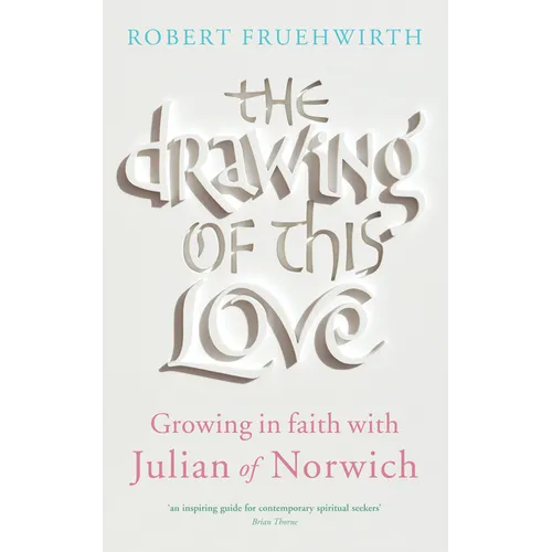 The Drawing of This Love: Growing in Faith with Julian of Norwich