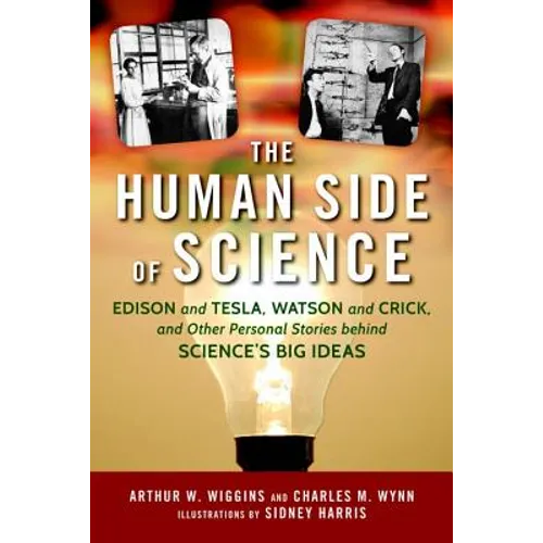 The Human Side of Science: Edison and Tesla, Watson and Crick, and Other Personal Stories Behind Science's Big Ideas
