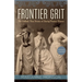 Frontier Grit, Revised Edition: The Unlikely True Stories of Daring Pioneer Women