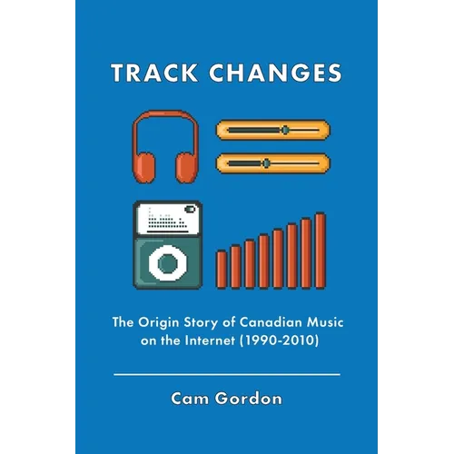 Track Changes: The Origin Story of Canadian Music on the Internet (1990-2010)