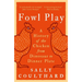 Fowl Play: A History of the Chicken from Dinosaur to Dinner Plate