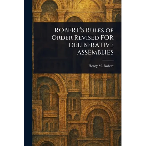 ROBERT'S Rules of Order Revised FOR DELIBERATIVE ASSEMBLIES