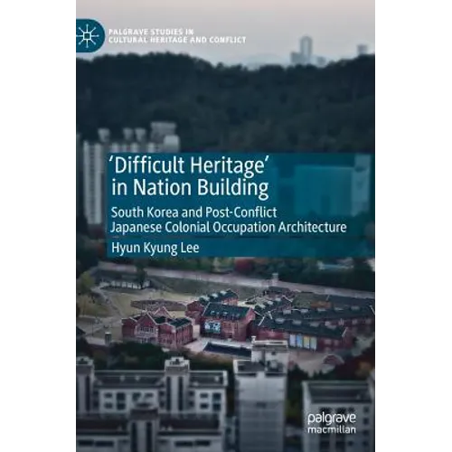 'Difficult Heritage' in Nation Building: South Korea and Post-Conflict Japanese Colonial Occupation Architecture