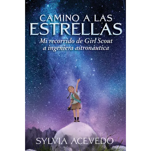 Camino a Las Estrellas (Path to the Stars Spanish Edition): Mi Recorrido de Girl Scout a Ingeniera Astronáutica (Path to the Stars Spanish Edition)