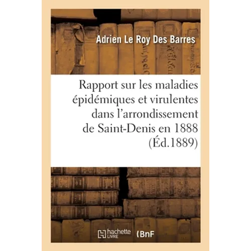 Rapport sur les maladies épidémiques et virulentes dans l'arrondissement de Saint-Denis en 1888: Suivi de la statistique des mariages, des divorces, d
