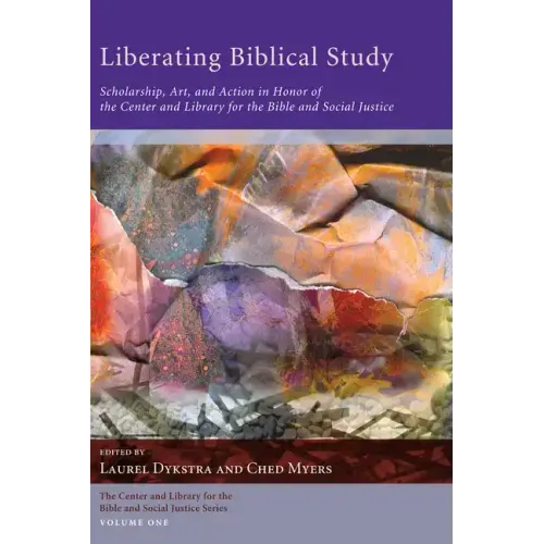 Liberating Biblical Study: Scholarship, Art, and Action in Honor of the Center and Library for the Bible and Social Justice