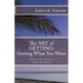 The Art of Getting: Getting What You Want When You Want It: Easy Steps to Change Your Life