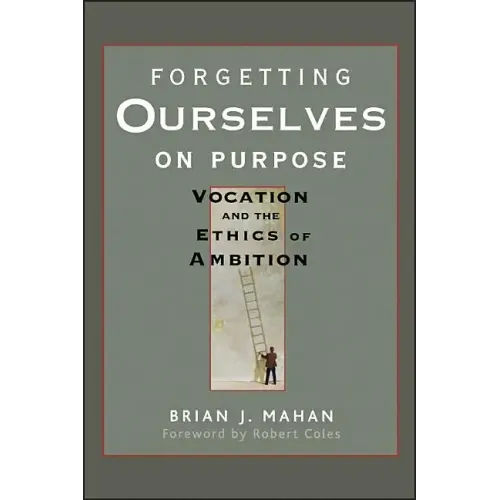 Forgetting Ourselves on Purpose: Vocation and the Ethics of Ambition