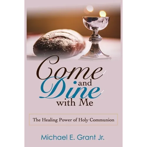 Come and Dine with Me: The Healing Power of Holy Communion