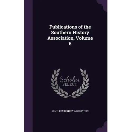 Publications of the Southern History Association, Volume 6
