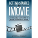 Getting Started with iMovie: An Insanely Easy Guide to Movie Editing With iMovie