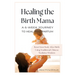 Healing the Birth Mama: A 6-Week Journey To Heal Postpartum: Reset your Body After Birth Using Traditional Chinese Medicine Wisdom