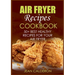 Air Fryer Recipes Cookbook: 50+ Best Healthy Recipes for Your Air Fryer