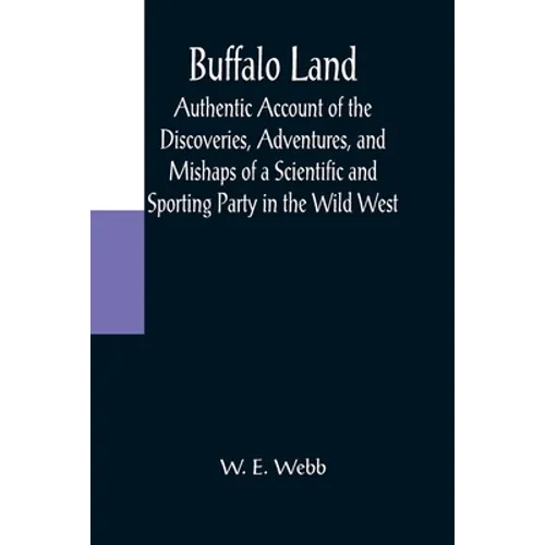 Buffalo Land; Authentic Account of the Discoveries, Adventures, and Mishaps of a Scientific and Sporting Party in the Wild West