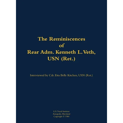 The Reminiscences of Rear Adm. Kenneth L. Veth, USN (Ret.): 1911-1988