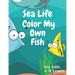 sea life color my own fish: Super Fun Coloring Pages of Fish for kids 4-8 years