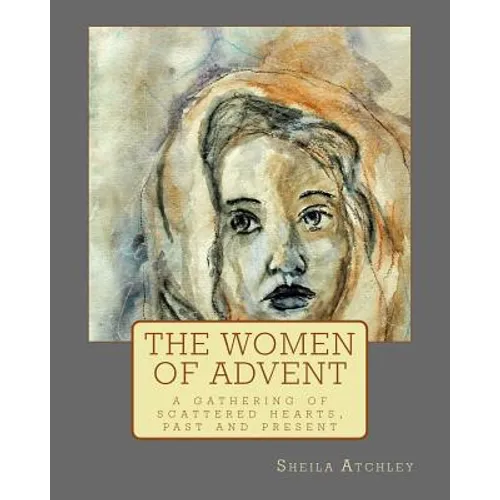 The Women of Advent: ...a gathering of scattered hearts, past and present