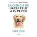 Ciencia de Hacer Feliz a Tu Perro, La