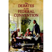 The Debates in the Federal Convention of 1787: Which Framed the Constitution of the United States of America