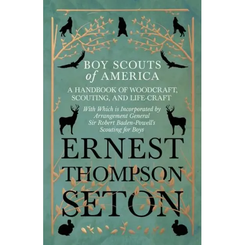 Boy Scouts of America - A Handbook of Woodcraft, Scouting, and Life-Craft - With Which is Incorporated by Arrangement General Sir Robert Baden-Powell'