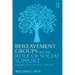 Bereavement Groups and the Role of Social Support: Integrating Theory, Research, and Practice