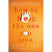 How to Help the One You Love: A New Way to Intervene and Stop Someone from Self-Destructing