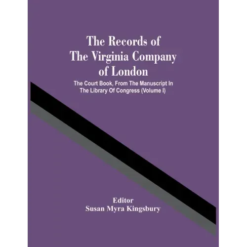 The Records Of The Virginia Company Of London; The Court Book, From The Manuscript In The Library Of Congress (Volume I)