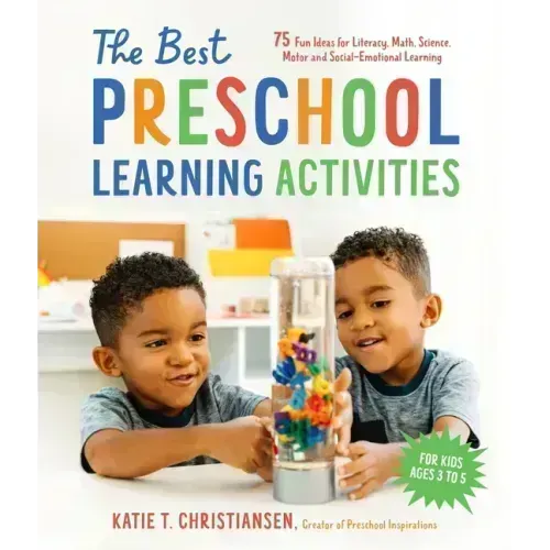 The Best Preschool Learning Activities: 75 Fun Ideas for Literacy, Math, Science, Motor and Social-Emotional Learning for Kids Ages 3 to 5