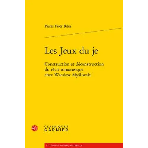 Les Jeux Du Je: Construction Et Deconstruction Du Recit Romanesque Chez Wieslaw Mysliwski