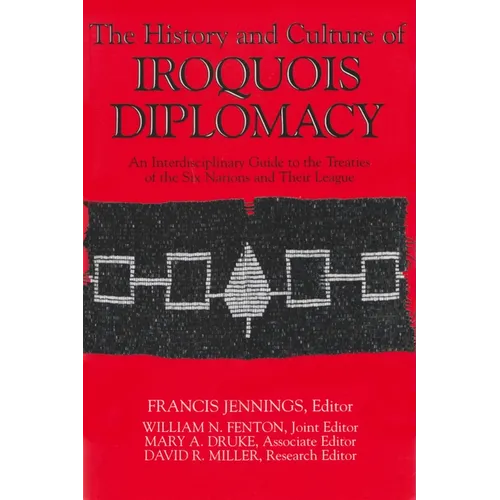 The History and Culture of Iroquois Diplomacy: An Interdisciplinary Guide to the Treaties of the Six Nations and Their League