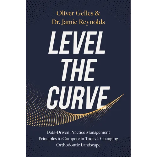 Level the Curve: Data-Driven Practice Management Principles to Compete in Today's Changing Orthodontic Landscape