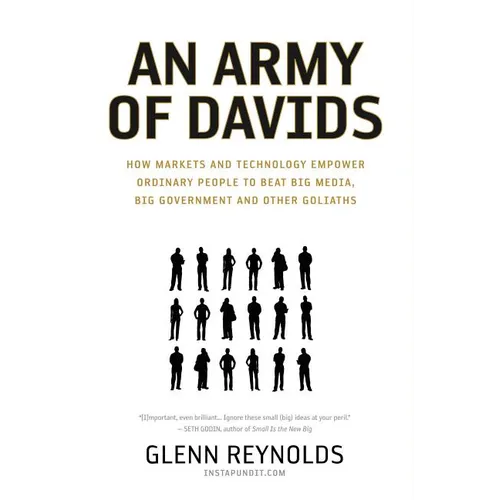 An Army of Davids: How Markets and Technology Empower Ordinary People to Beat Big Media, Big Government, and Other Goliaths
