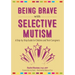 Being Brave with Selective Mutism: A Step-By-Step Guide for Children and Their Caregivers