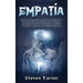 Empatía: Guía para Comprender a las Personas Empáticas y Su Capacidad Emocional para Sentir Empatía, Incluyendo Consejos para P