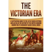 The Victorian Era: A Captivating Guide to the Life of Queen Victoria and an Era in the History of the United Kingdom Known for Its Hierar