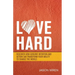 Love Hard: Discover How Genuine Intention and Action Can Transform Your Ability to Change the World.