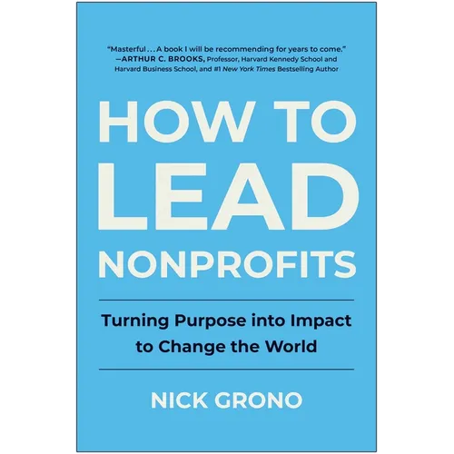 How to Lead Nonprofits: Turning Purpose Into Impact to Change the World