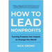 How to Lead Nonprofits: Turning Purpose Into Impact to Change the World