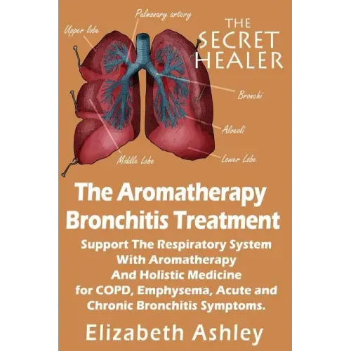 The Aromatherapy Bronchitis Treatment: Support the Respiratory System with Essential Oils and Holistic Medicine for COPD, Emphysema, Acute and Chronic