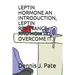 Leptin Hormone an Introduction, Leptin Resistance and How to Overcome It.